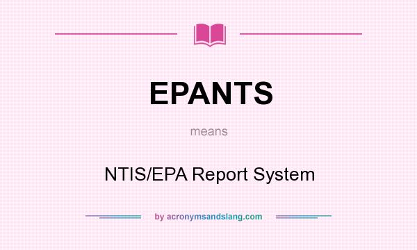 What does EPANTS mean? It stands for NTIS/EPA Report System