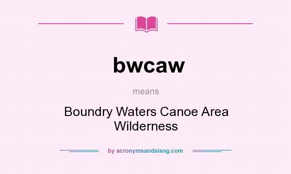 What does bwcaw mean? It stands for Boundry Waters Canoe Area Wilderness