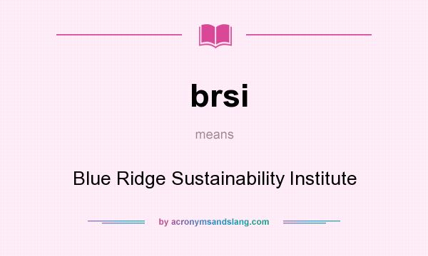 What does brsi mean? It stands for Blue Ridge Sustainability Institute