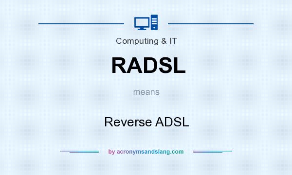 What does RADSL mean? It stands for Reverse ADSL