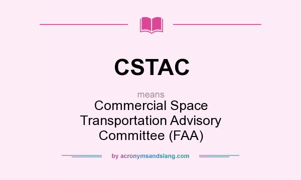 What does CSTAC mean? It stands for Commercial Space Transportation Advisory Committee (FAA)