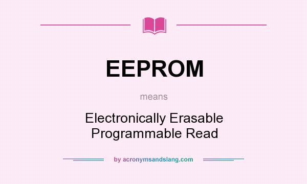 What does EEPROM mean? It stands for Electronically Erasable Programmable Read