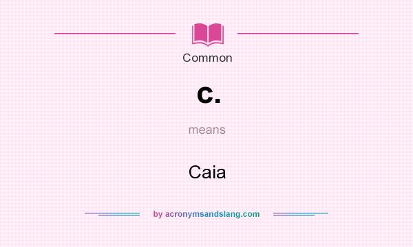 What does c. mean? It stands for Caia
