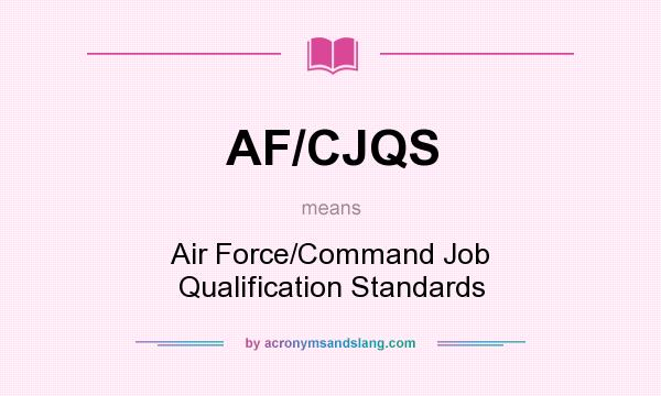 What does AF/CJQS mean? It stands for Air Force/Command Job Qualification Standards