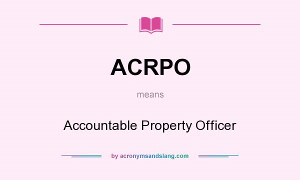 What does ACRPO mean? It stands for Accountable Property Officer