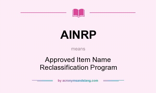 What does AINRP mean? It stands for Approved Item Name Reclassification Program