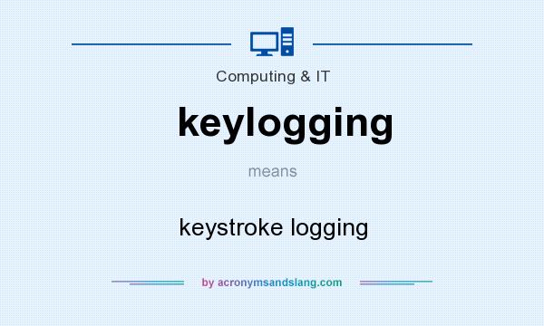 What does keylogging mean? It stands for keystroke logging