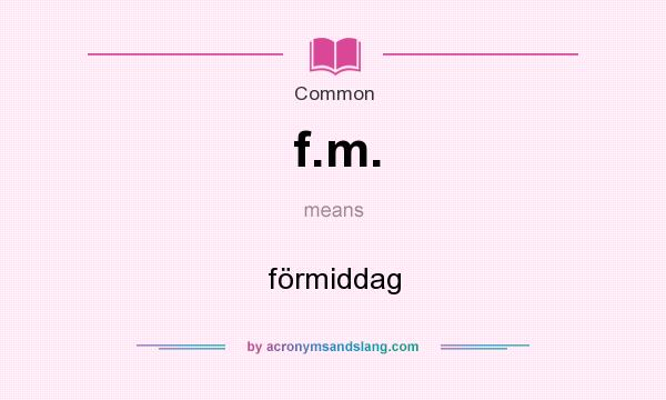 What does f.m. mean? It stands for förmiddag