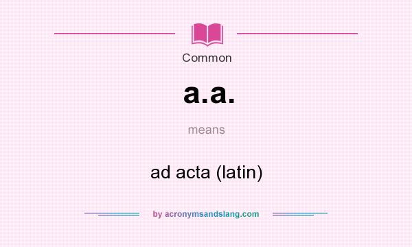 What does a.a. mean? It stands for ad acta (latin)