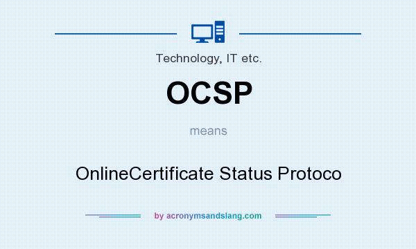 What does OCSP mean? It stands for OnlineCertificate Status Protoco