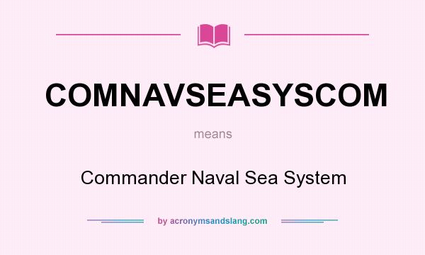 What does COMNAVSEASYSCOM mean? It stands for Commander Naval Sea System