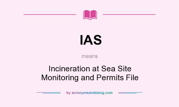 What does IAS mean? It stands for Incineration at Sea Site Monitoring and Permits File