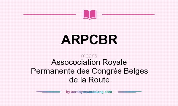 What does ARPCBR mean? It stands for Assocociation Royale Permanente des Congrs Belges de la Route