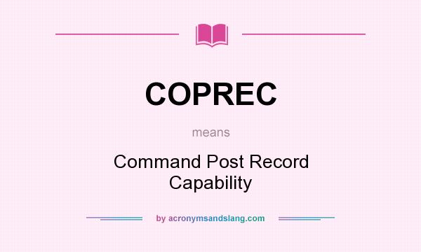 What does COPREC mean? It stands for Command Post Record Capability