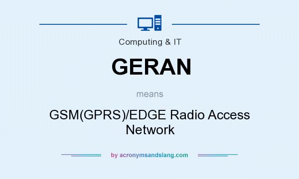 What does GERAN mean? It stands for GSM(GPRS)/EDGE Radio Access Network