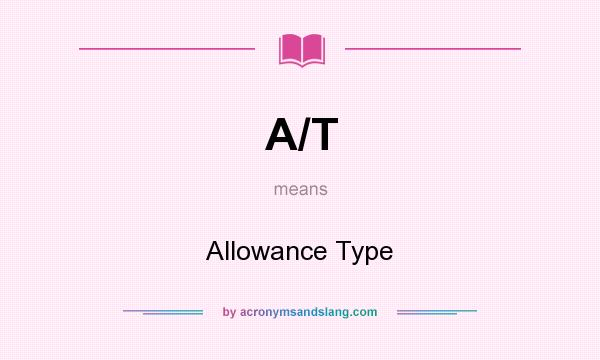 What does A/T mean? It stands for Allowance Type