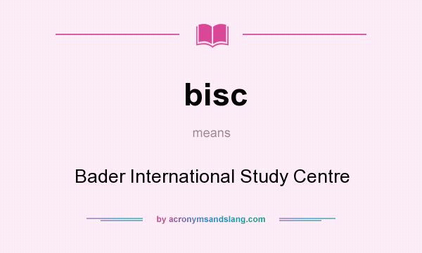 What does bisc mean? It stands for Bader International Study Centre