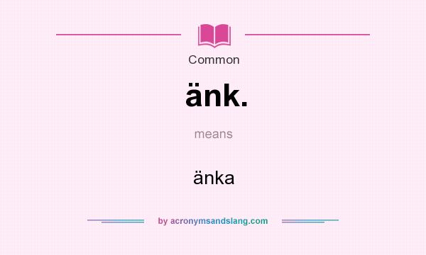 What does änk. mean? It stands for änka