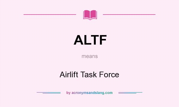 What does ALTF mean? It stands for Airlift Task Force