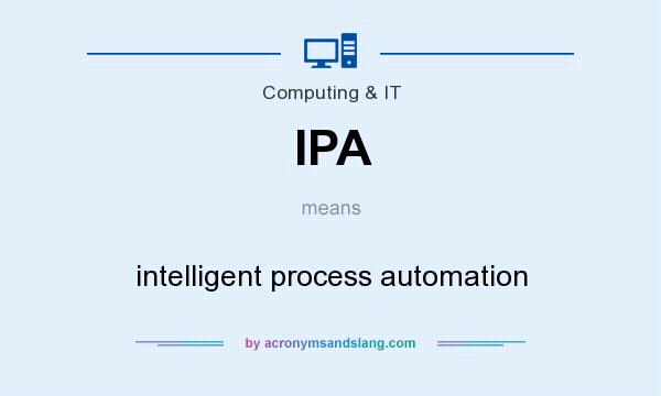 What does IPA mean? It stands for intelligent process automation