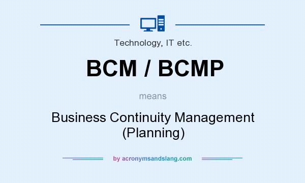 What does BCM / BCMP mean? It stands for Business Continuity Management (Planning)