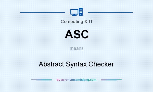 What does ASC mean? It stands for Abstract Syntax Checker
