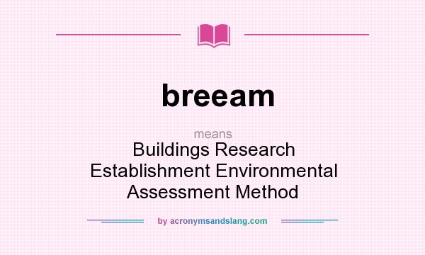 What does breeam mean? It stands for Buildings Research Establishment Environmental Assessment Method