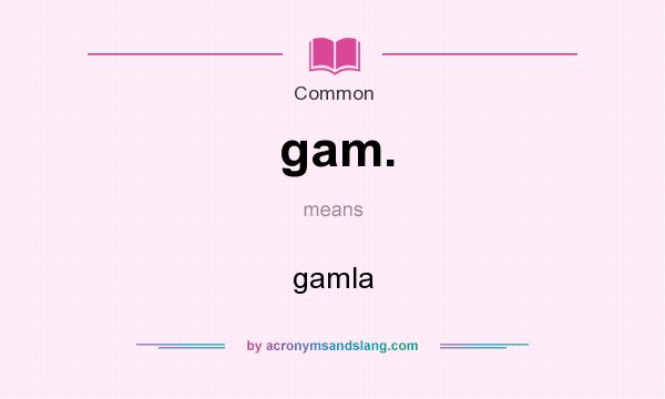 What does gam. mean? It stands for gamla