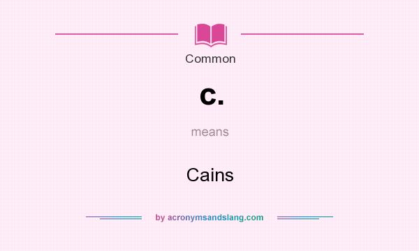 What does c. mean? It stands for Cains