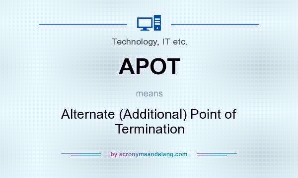 What does APOT mean? It stands for Alternate (Additional) Point of Termination