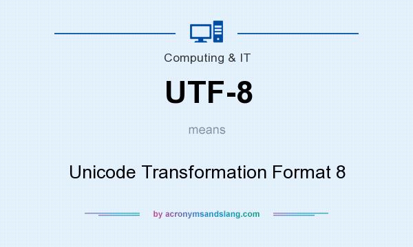 What does UTF-8 mean? It stands for Unicode Transformation Format 8
