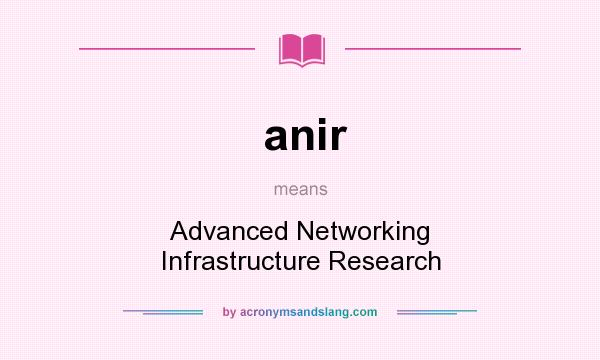 What does anir mean? It stands for Advanced Networking Infrastructure Research