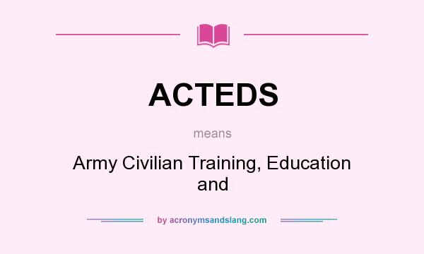 What does ACTEDS mean? It stands for Army Civilian Training, Education and