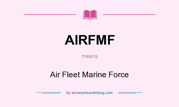 What does AIRFMF mean? It stands for Air Fleet Marine Force