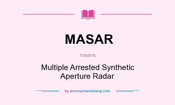 What does MASAR mean? It stands for Multiple Arrested Synthetic Aperture Radar