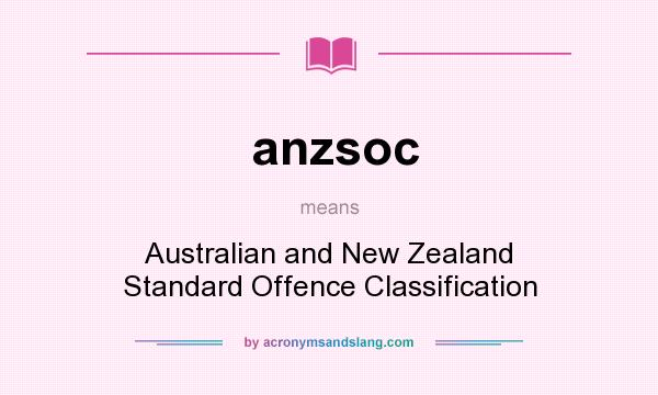 What does anzsoc mean? It stands for Australian and New Zealand Standard Offence Classification