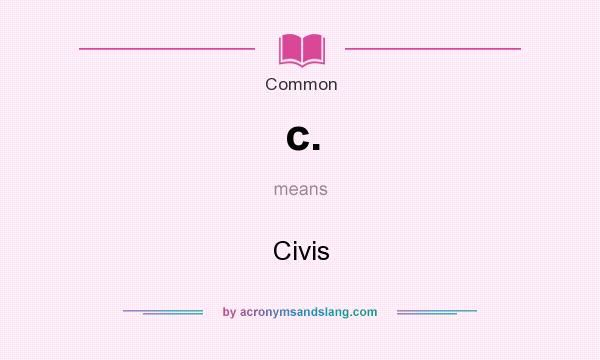 What does c. mean? It stands for Civis