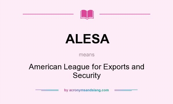 What does ALESA mean? It stands for American League for Exports and Security