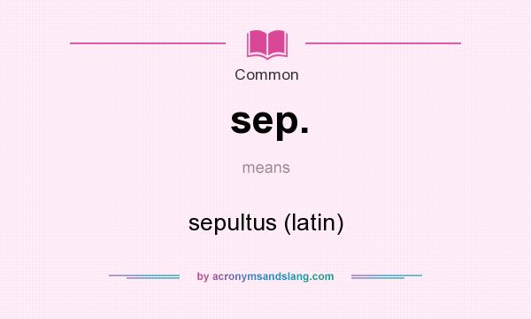 What does sep. mean? It stands for sepultus (latin)