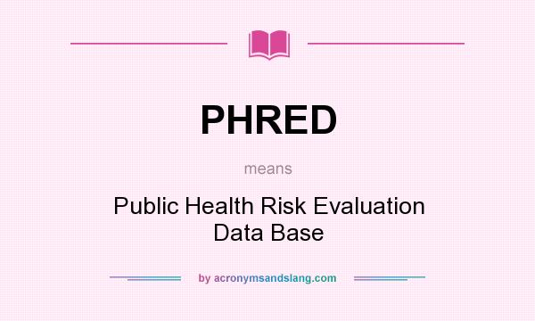 What does PHRED mean? It stands for Public Health Risk Evaluation Data Base