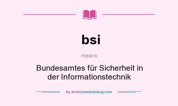 What does bsi mean? It stands for Bundesamtes für Sicherheit in der Informationstechnik
