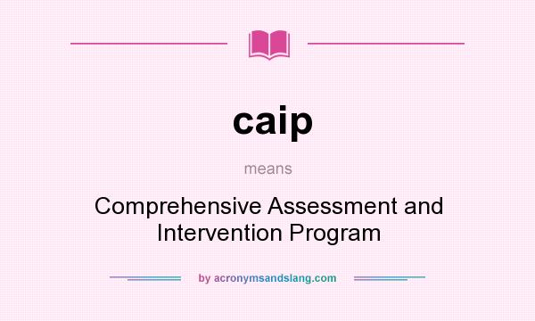 What does caip mean? It stands for Comprehensive Assessment and Intervention Program