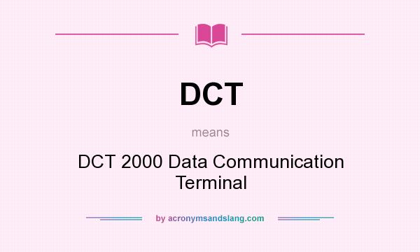What does DCT mean? It stands for DCT 2000 Data Communication Terminal