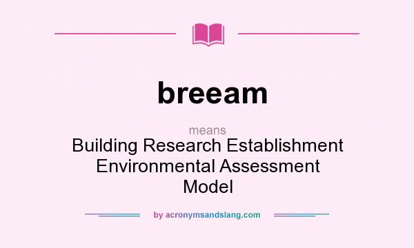 What does breeam mean? It stands for Building Research Establishment Environmental Assessment Model