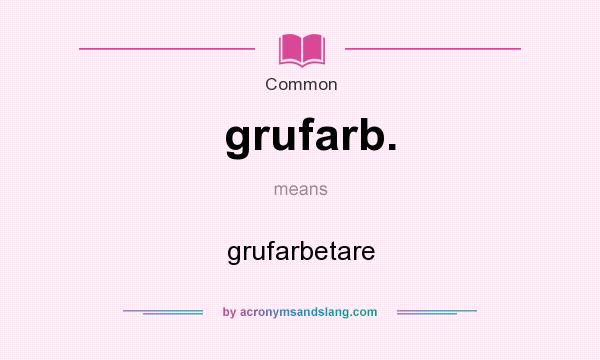 What does grufarb. mean? It stands for grufarbetare