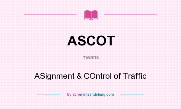 What does ASCOT mean? It stands for ASignment & COntrol of Traffic