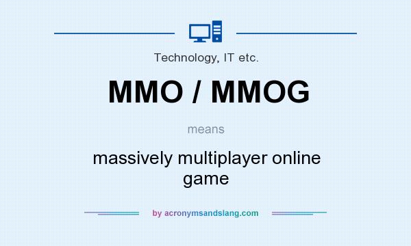 What does MMO / MMOG mean? It stands for massively multiplayer online game