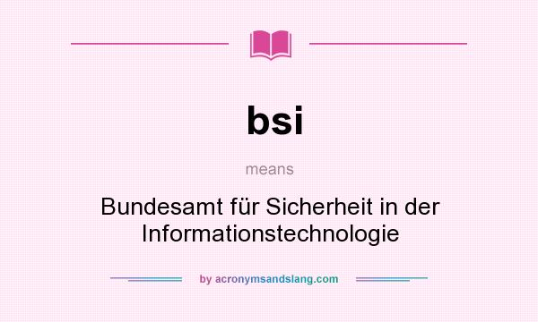 What does bsi mean? It stands for Bundesamt für Sicherheit in der Informationstechnologie