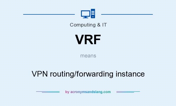 What does VRF mean? It stands for VPN routing/forwarding instance