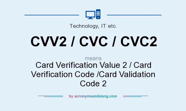 What does CVV2 / CVC / CVC2 mean? It stands for Card Verification Value 2 / Card Verification Code /Card Validation Code 2